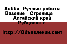 Хобби. Ручные работы Вязание - Страница 2 . Алтайский край,Рубцовск г.